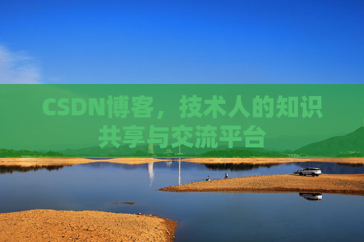 CSDN博客，技术人的知识共享与交流平台